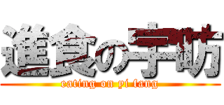 進食の宇昉 (eating on yi fang)