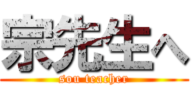 宗先生へ (sou teacher)