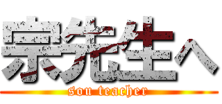 宗先生へ (sou teacher)