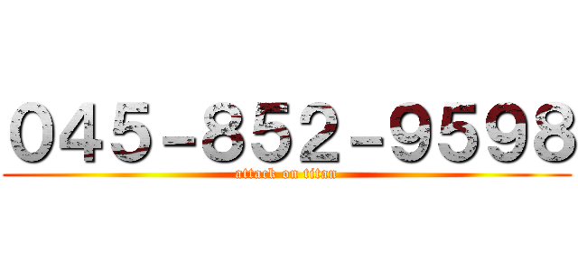 ０４５－８５２－９５９８ (attack on titan)