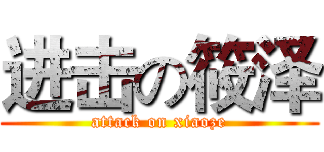 进击の筱泽 (attack on xiaoze)