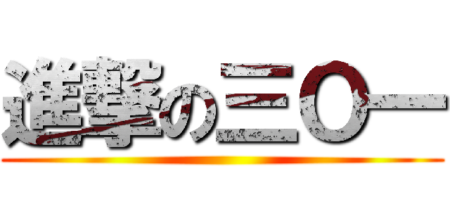 進撃の三Ｏ一 ()