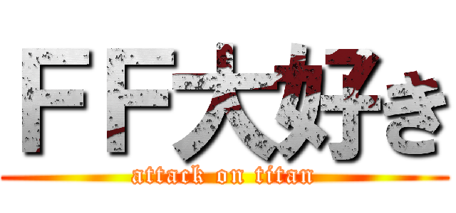 ＦＦ大好き (attack on titan)