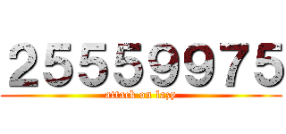２５５５９９７５ (attack on lazy)