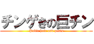 チンゲきの巨チン (Pubic hair and penis)