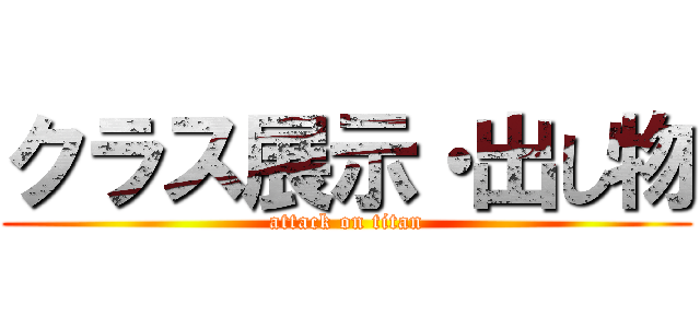 クラス展示・出し物 (attack on titan)