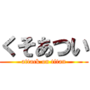 くそあつい (attack on titan)