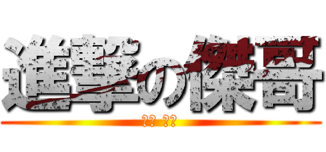 進撃の傑哥 (傑哥 不要)