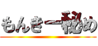 もんきー秘め ()