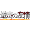 进击の友情 (attack on friendship)