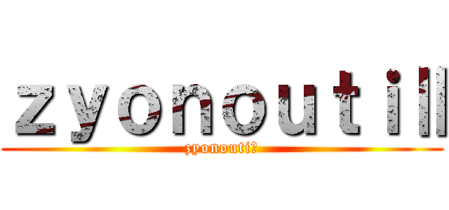 ｚｙｏｎｏｕｔｉⅡ (zyonoutiⅡ)