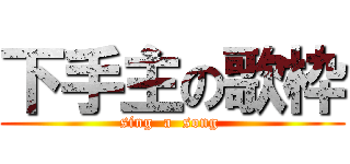 下手主の歌枠 (sing  a  song )