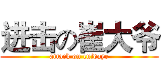 进击の崔大爷 (attack on cuidaye)