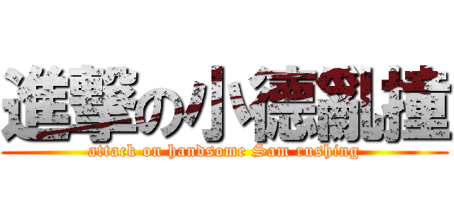 進撃の小德亂撞 (attack on handsome Sam rushing)