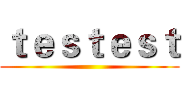 ｔｅｓｔｅｓｔ ()