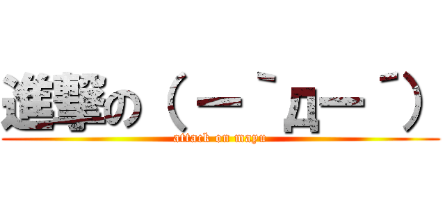 進撃の（ ー｀дー´） (attack on mayu)