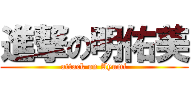 進撃の明佑美 (attack on Ayumi)