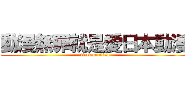 動漫無罪就是愛日本動漫 (attack on titan)