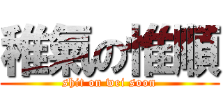 稚氣の惟順 (shit on wei soon)