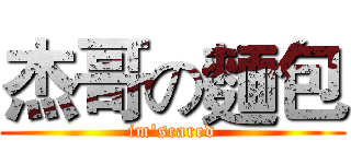 杰哥の麵包 (im'scared)