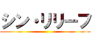 シン・リリーフ ()