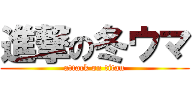 進撃の冬ウマ (attack on titan)