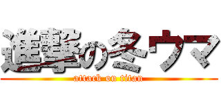 進撃の冬ウマ (attack on titan)