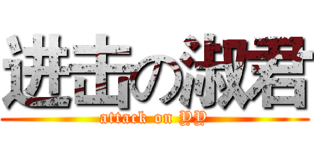 进击の淑君 (attack on YY)
