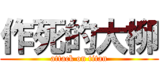 作死的大柳 (attack on titan)