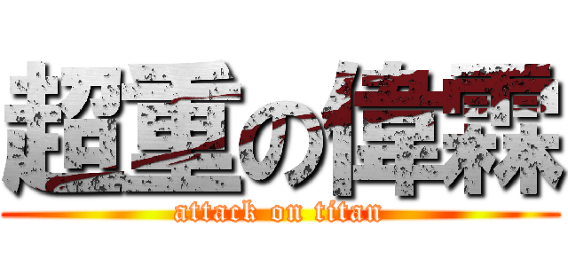 超重の偉霖 (attack on titan)
