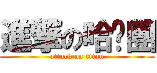 進撃の哈啦團 (attack on titan)