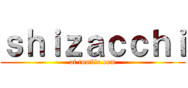 ｓｈｉｚａｃｃｈｉ (at tumblr.com)