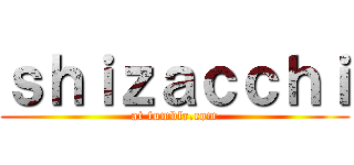 ｓｈｉｚａｃｃｈｉ (at tumblr.com)