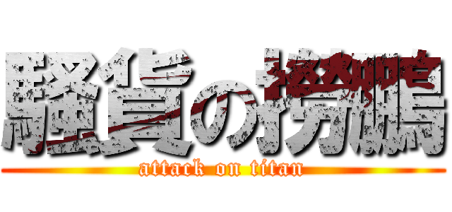 騷貨の撈鵬 (attack on titan)