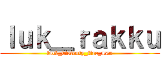 ｌｕｋ＿ｒａｋｋｕ (fuck_violenty_fire_man)
