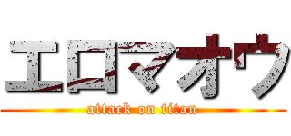 エロマオウ (attack on titan)