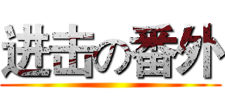 进击の番外 ()