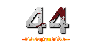 ４４ (masaya endo)