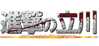 進撃の立川 (undefeated Tachikawa)