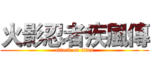 火影忍者疾風傳 (attack on titan)