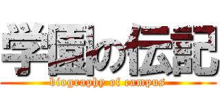 学園の伝記 (biography of campus)
