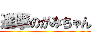 進撃のがみちゃん ()