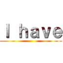 Ｉ ｈａｖｅ ()