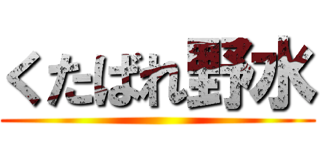 くたばれ野水 ()