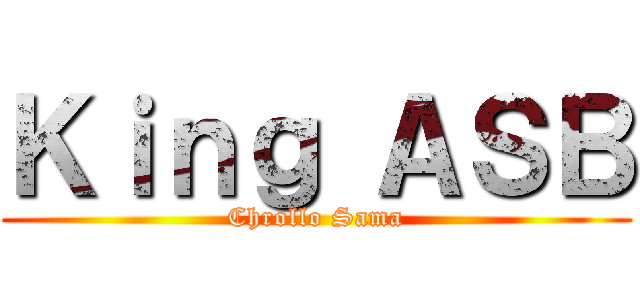 Ｋｉｎｇ ＡＳＢ (Chrollo Sama)