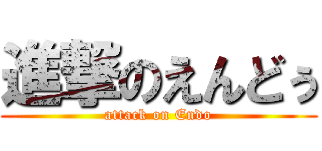 進撃のえんどぅ (attack on Endo)