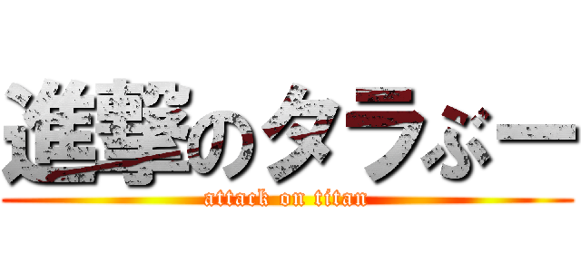 進撃のタラぶー (attack on titan)