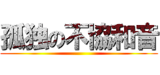 孤独の不協和音 ()