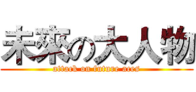 未來の大人物 (attack on future aces)