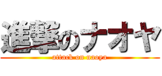 進撃のナオヤ (attack on naoya)